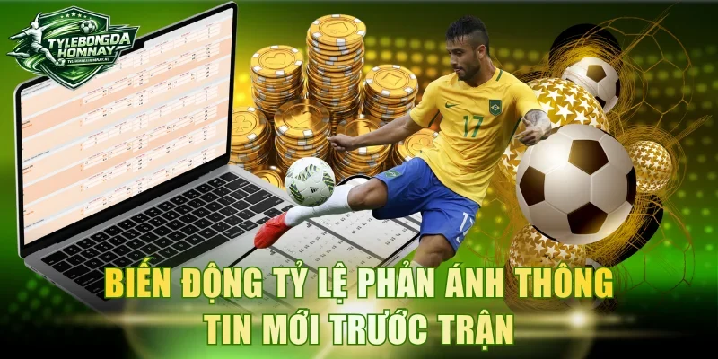 Biến động tỷ lệ phản ánh thông tin mới trước trận