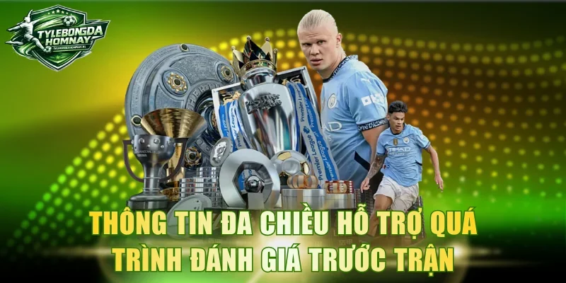 Thông tin đa chiều hỗ trợ quá trình đánh giá trước trận